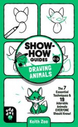 Show-How Guides: Drawing Animals: The 7 Essential Techniques & 19 Adorable Animals Everyone Should Know!