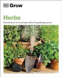 Grow Herbs: Essential Know-how And Expert Advice For Gardening Success