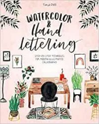 Watercolor & Hand Lettering: Step-by-step techniques for modern illustrated calligraphy