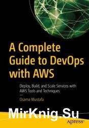 A Complete Guide to DevOps with AWS: Deploy, Build, and Scale Services with AWS Tools and Techniques