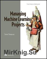 Managing Machine Learning Projects: From design to deployment (Final Release)