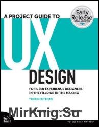 A Project Guide to UX: For User Experience Designers in the Field or in the Making, 3rd Edition (Early Release)