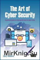 The Art of Cyber Security: A practical guide to winning the war on cyber crime