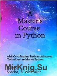 A Master's Course in Python with Certification: Basic to Advanced Techniques to Master Python