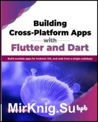 Building Cross-Platform Apps with Flutter and Dart: Build scalable apps for Android, iOS, and web from a single codebase