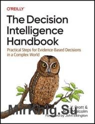 The Decision Intelligence Handbook: Practical Steps for Evidence-Based Decisions in a Complex World (Final)