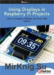 Using Displays in Raspberry Pi Projects : Learn to program displays and GUIs with Python