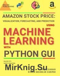 Amazon Stock Price: Visualization, Forecasting, and Prediction Using Machine Learning with Python GUI