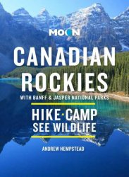 Moon Canadian Rockies: With Banff & Jasper National Parks: Scenic Drives, Wildlife, Hiking & Skiing, 11th Edition