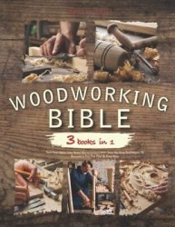 The Woodworking Bible: 3 books in 1 - Turn Your Ideas Into Wood Masterpieces