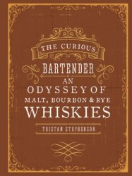 The Curious Bartender: An Odyssey of Malt, Bourbon & Rye Whiskies