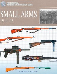 Small Arms 1914-45 (The Essential Weapons Identification Guide)