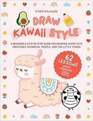 Draw Kawaii Style: A Beginner's Step-by-Step Guide for Drawing Super-Cute Creatures, Whimsical People, and Fun Little Things