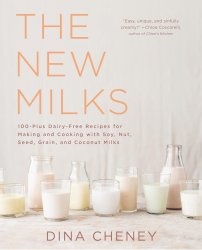 The New Milks: 100-Plus Dairy-Free Recipes for Making and Cooking with Soy, Nut, Seed, Grain, and Coconut Milks