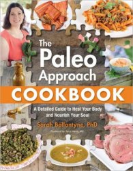 The Paleo Approach Cookbook: A Detailed Guide to Heal Your Body and Nourish Your Soul