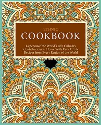 Ethnic Cookbook: Experience the Best Culinary Contributions at Home with Easy Recipes from Every Region of the World