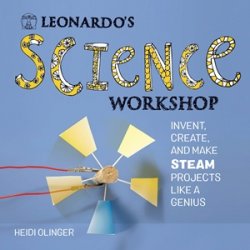 Leonardo's Science Workshop: Invent, Create, and Make STEAM Projects Like a Genius