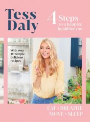 4 Steps: To a Happier, Healthier You. The inspirational food and fitness guide from TV's Tess Daly