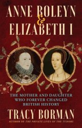 Anne Boleyn & Elizabeth I: The Mother and Daughter Who Forever Changed British History