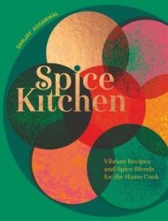 Spice Kitchen: Vibrant Recipes and Spice Blends For the Home Cook