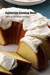 California Cooking Book: California Diet Recipes and Ideas: California Cuisine