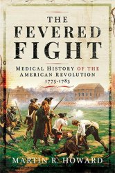 The Fevered Fight: A Medical History of the American Revolution, 1775-1783