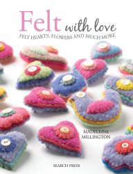 Felt with Love: Felt Hearts, Flowers and Much More