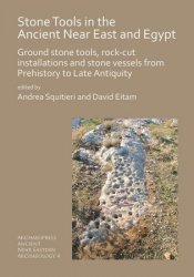 Stone Tools in the Ancient Near East and Egypt: Ground stone tools, rock-cut installations and stone vessels from Prehis