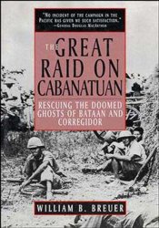 The Great Raid on Cabanatuan: Rescuing the Doomed Ghosts of Bataan and Corregidor