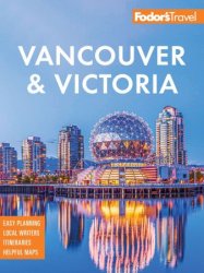 Fodor's Vancouver & Victoria: with Whistler, Vancouver Island & the Okanagan Valley (Full-color Travel Guide), 7th Edition