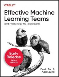 Effective Machine Learning Teams: Best Practices for ML Practitioners (Fifth Early Release)