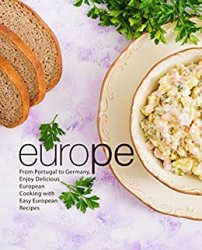 Europe: From Portugal to German, Enjoy Delicious Ethnic Cooking with Easy European Recipes (2nd Edition)