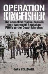 Operation Kingfisher: The cancelled rescue mission that sacrificed Sandakan POWs to the Death Marches