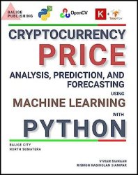 Cryptocurrency Price Analysis, Prediction, And Forecasting Using Machine Learning With Python, Second Edition