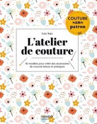 L'atelier de couture. 10 mod?les pour cr?er des accessoires de couture beaux et pratiques