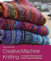 Creative Machine Knitting: A Voyage of Discovery into Colour, Shape and Stitches