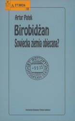 Birobidzan : sowiecka ziemia obiecana? : Zydowski Obwod Autonomiczny w ZSRR