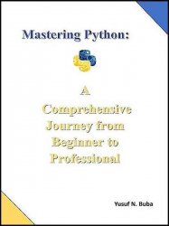 Mastering Python. A comprehensive Journey from Beginner to Professional