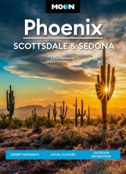 Phoenix, Scottsdale & Sedona: Desert Getaways, Local Flavors, Outdoor Recreation (Moon Travel Guide), 5th Edition