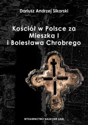 Kosciol w Polsce za Mieszka I i Boleslawa Chrobrego. Rozwazania nad granicami poznania historycznego