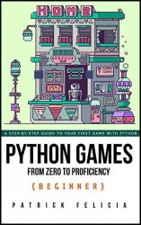 Python Games from Zero to Proficiency (Beginner): A step-by-step guide to coding your first game with Python