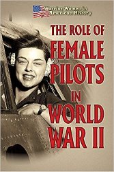 The Role of Female Pilots in World War II (Warrior Women in American History)