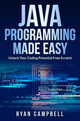 Java Programming Made Easy: Unlock Your Coding Potential from Scratch