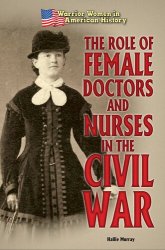 The Role of Female Doctors and Nurses in the Civil War (Warrior Women in American History)