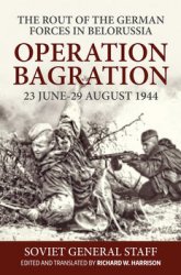 Operation Bagration 23 June-29 August 1944: The Rout of the German Forces in Belorussia