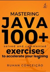 Mastering Java: 100+ Solved and Commented Exercises to Accelerate your Learning