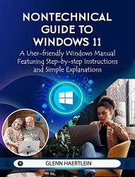 Nontechnical Guide to Windows 11: A User-Friendly Windows Manual Featuring Step-by-Step Instructions and Simple Explanations