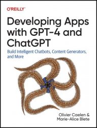 Developing Apps with GPT-4 and ChatGPT: Build Intelligent Chatbots, Content Generators, and More