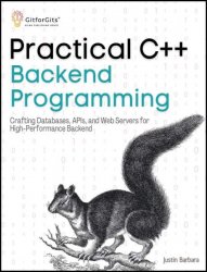 Practical C++ Backend Programming: Crafting Databases, APIs, and Web Servers for High-Performance Backend