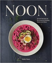 Noon: Simple Recipes for Scrumptious Midday Meals and More